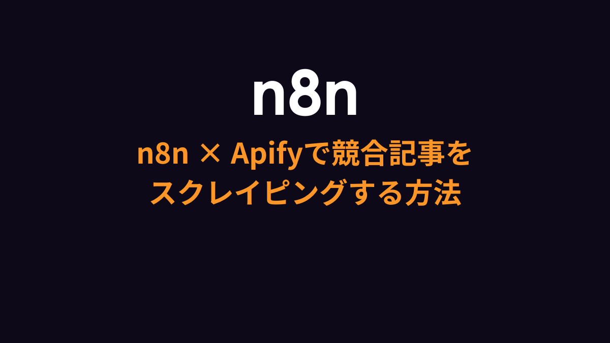 n8n × Apifyで競合記事の記事構成(Hタグ)スクレイピングツールを作る方法
