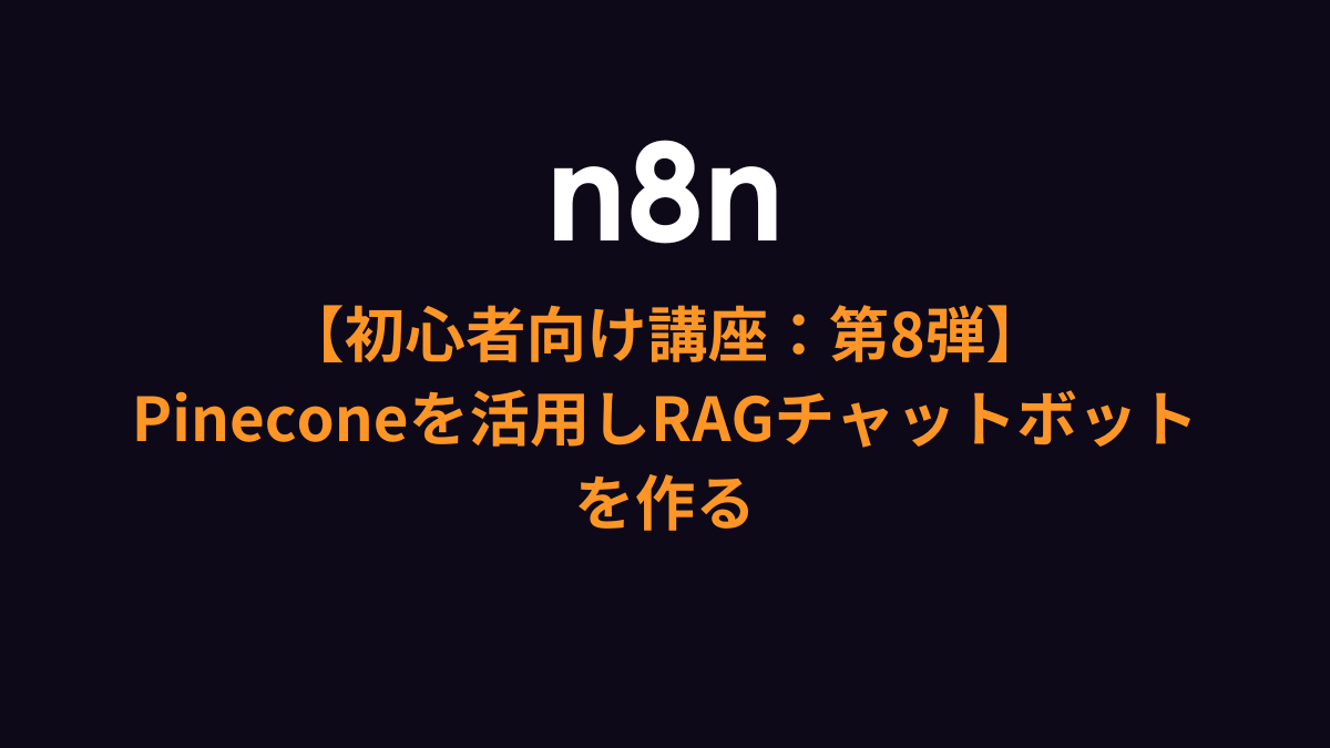 【n8n初心者向け講座8】Pineconeを活用しRAGチャットボットを作る
