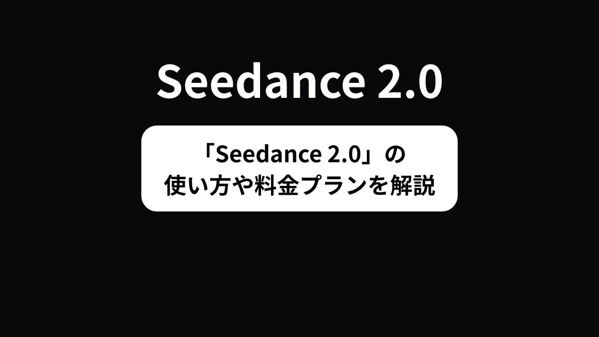 Seedance 2.0とは？使い方や料金プラン、商用利用について解説